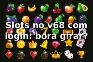 Slots no v68 com login: bora girar? 🎰