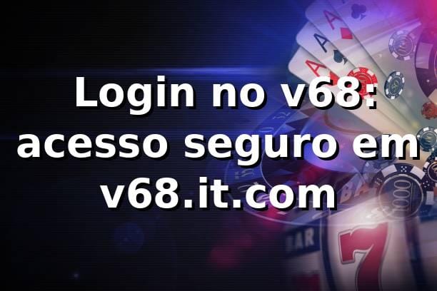 ✅ Login no v68: acesso seguro em v68.it.com